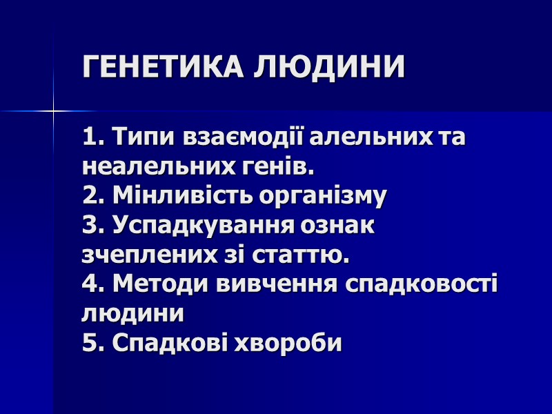 ГЕНЕТИКА ЛЮДИНИ  1. Типи взаємодії алельних та неалельних генів. 2. Мінливість організму 3.